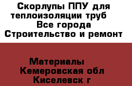 Скорлупы ППУ для теплоизоляции труб. - Все города Строительство и ремонт » Материалы   . Кемеровская обл.,Киселевск г.